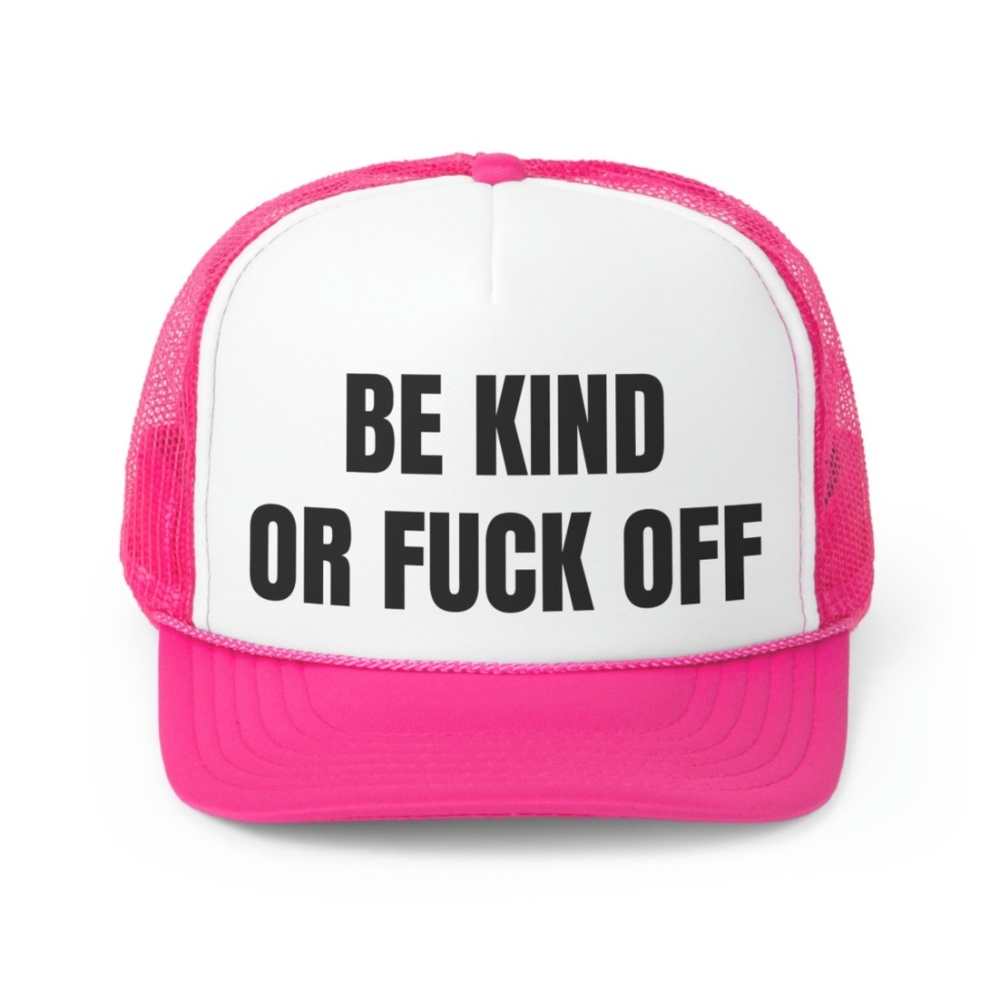 Be Kind Or Fuck Off Funny Trucker Hat